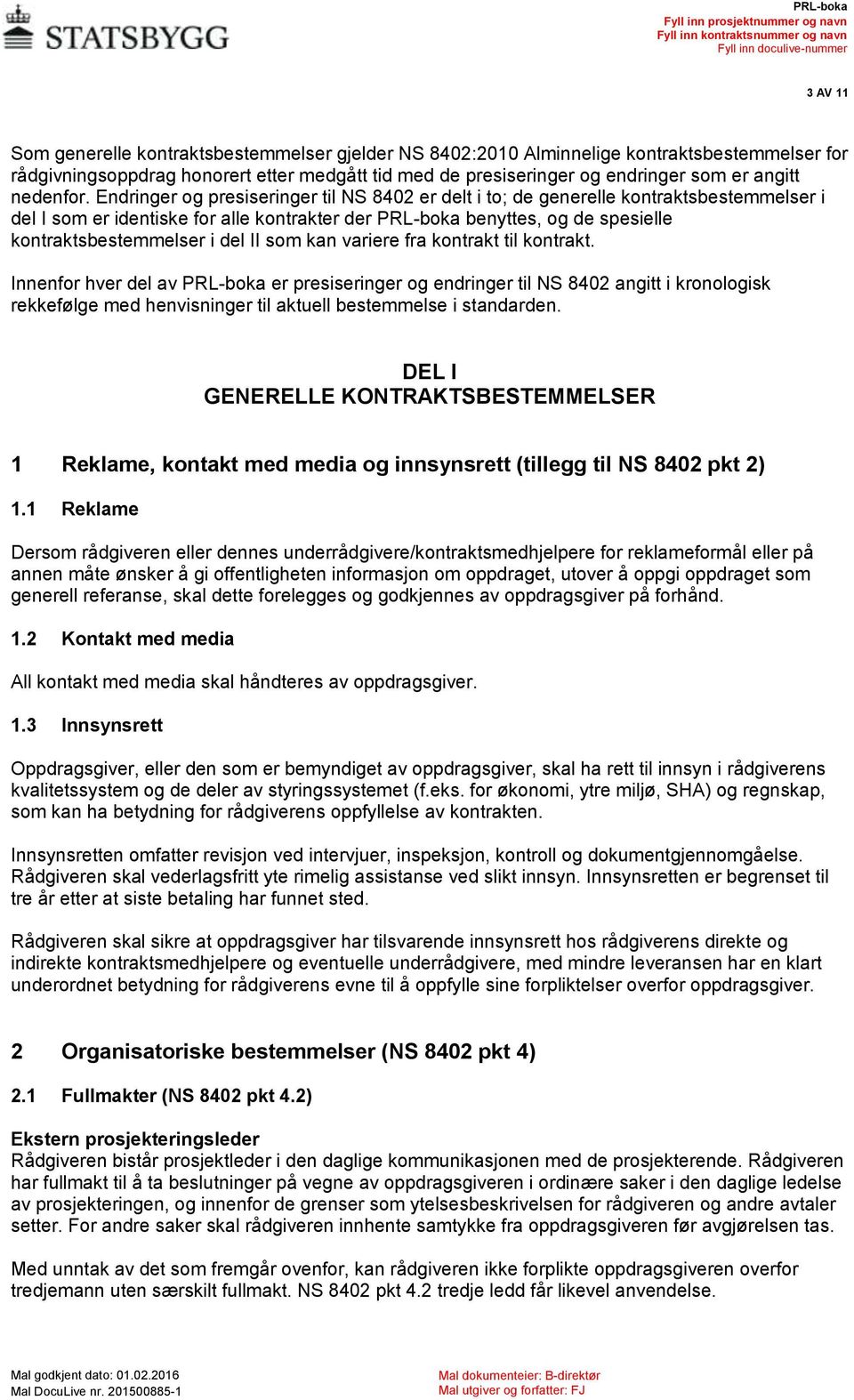 Endringer og presiseringer til NS 8402 er delt i to; de generelle kontraktsbestemmelser i del I som er identiske for alle kontrakter der PRL-boka benyttes, og de spesielle kontraktsbestemmelser i del