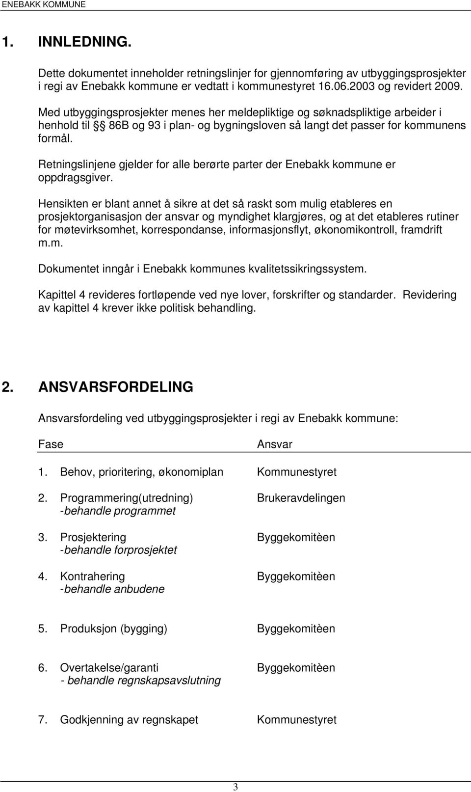 Retningslinjene gjelder for alle berørte parter der Enebakk kommune er oppdragsgiver.