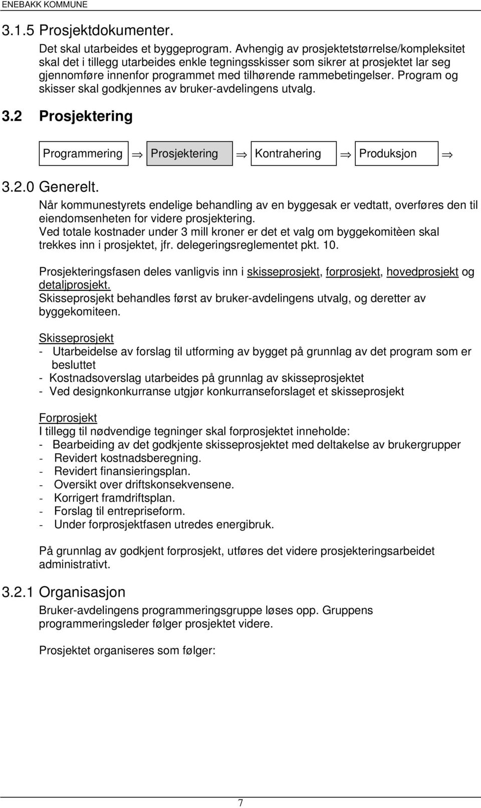 Program og skisser skal godkjennes av bruker-avdelingens utvalg. 3.2 Prosjektering Programmering Prosjektering Kontrahering Produksjon 3.2.0 Generelt.