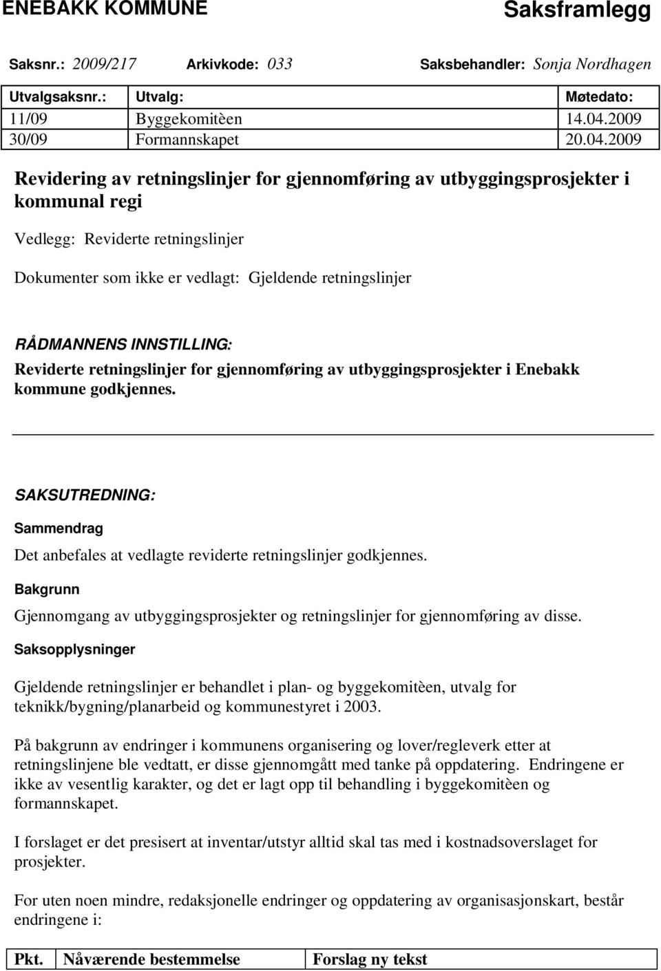 2009 Revidering av retningslinjer for gjennomføring av utbyggingsprosjekter i kommunal regi Vedlegg: Reviderte retningslinjer Dokumenter som ikke er vedlagt: Gjeldende retningslinjer RÅDMANNENS