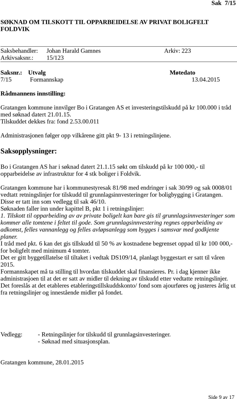Bo i Gratangen AS har i søknad datert 21.1.15 søkt om tilskudd på kr 100 000,- til opparbeidelse av infrastruktur for 4 stk boliger i Foldvik.