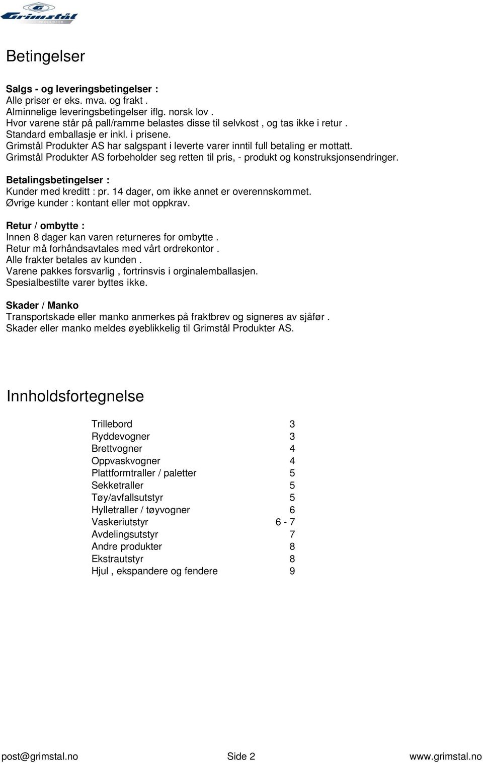 Grimstål Produkter AS har salgspant i leverte varer inntil full betaling er mottatt. Grimstål Produkter AS forbeholder seg retten til pris, - produkt og konstruksjonsendringer.