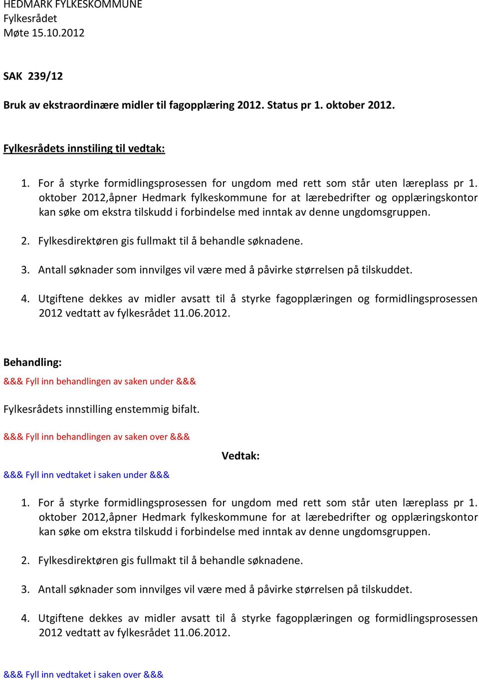 oktober 2012,åpner Hedmark fylkeskommune for at lærebedrifter og opplæringskontor kan søke om ekstra tilskudd i forbindelse med inntak av denne ungdomsgruppen. 2. Fylkesdirektøren gis fullmakt til å behandle søknadene.