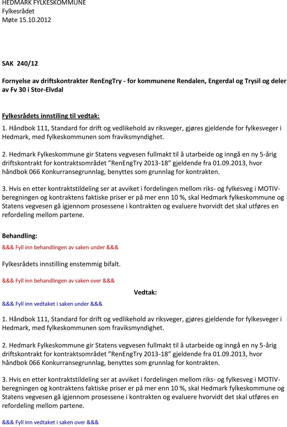 Hedmark Fylkeskommune gir Statens vegvesen fullmakt til å utarbeide og inngå en ny 5-årig driftskontrakt for kontraktsområdet RenEngTry 2013-18 gjeldende fra 01.09.