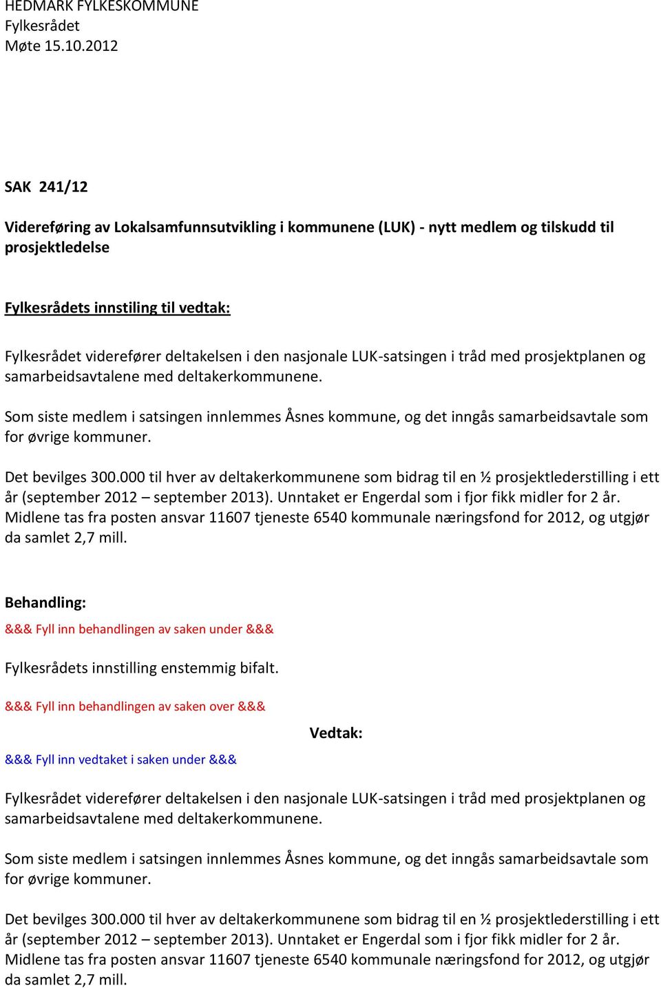 000 til hver av deltakerkommunene som bidrag til en ½ prosjektlederstilling i ett år (september 2012 september 2013). Unntaket er Engerdal som i fjor fikk midler for 2 år.