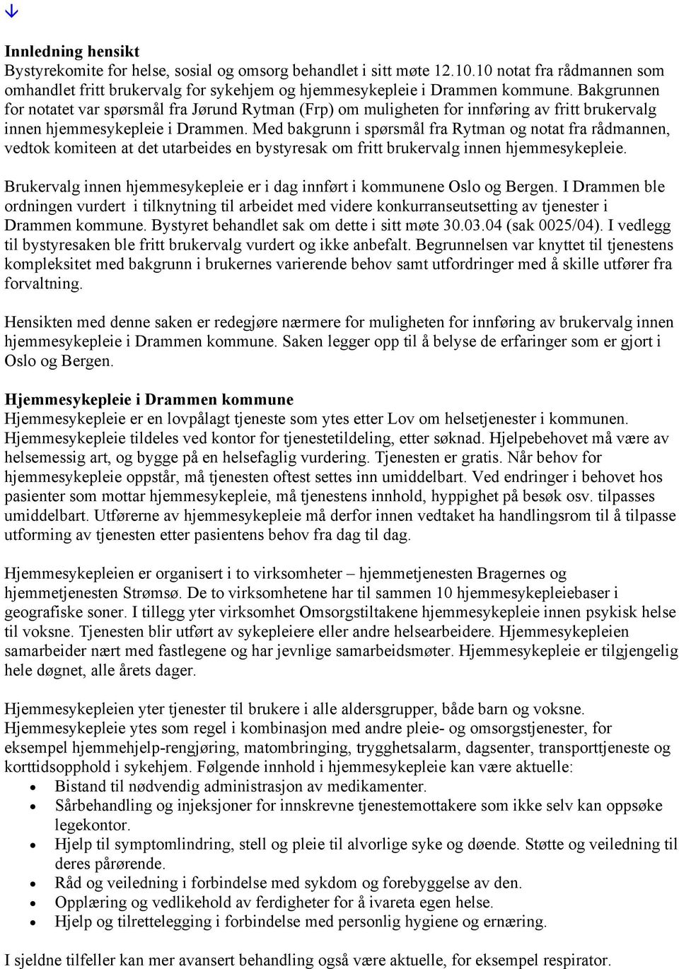 Med bakgrunn i spørsmål fra Rytman og notat fra rådmannen, vedtok komiteen at det utarbeides en bystyresak om fritt brukervalg innen hjemmesykepleie.