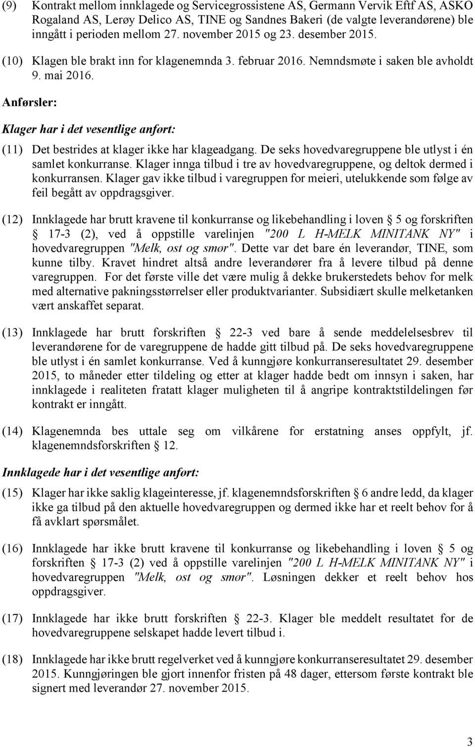 Anførsler: Klager har i det vesentlige anført: (11) Det bestrides at klager ikke har klageadgang. De seks hovedvaregruppene ble utlyst i én samlet konkurranse.