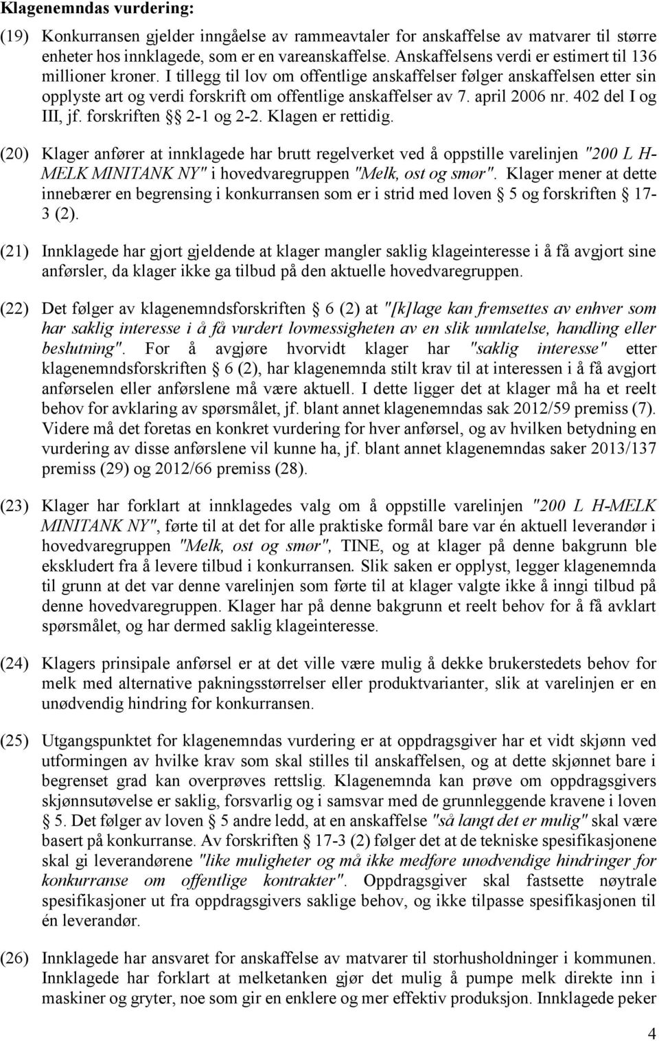 april 2006 nr. 402 del I og III, jf. forskriften 2-1 og 2-2. Klagen er rettidig.