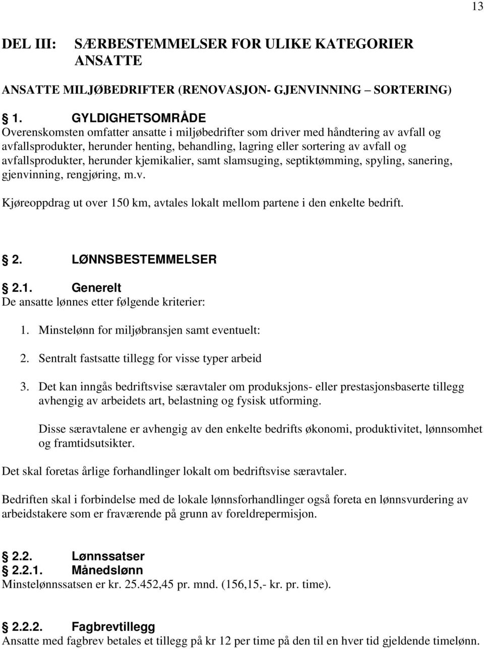 avfallsprodukter, herunder kjemikalier, samt slamsuging, septiktømming, spyling, sanering, gjenvinning, rengjøring, m.v. Kjøreoppdrag ut over 150 km, avtales lokalt mellom partene i den enkelte bedrift.