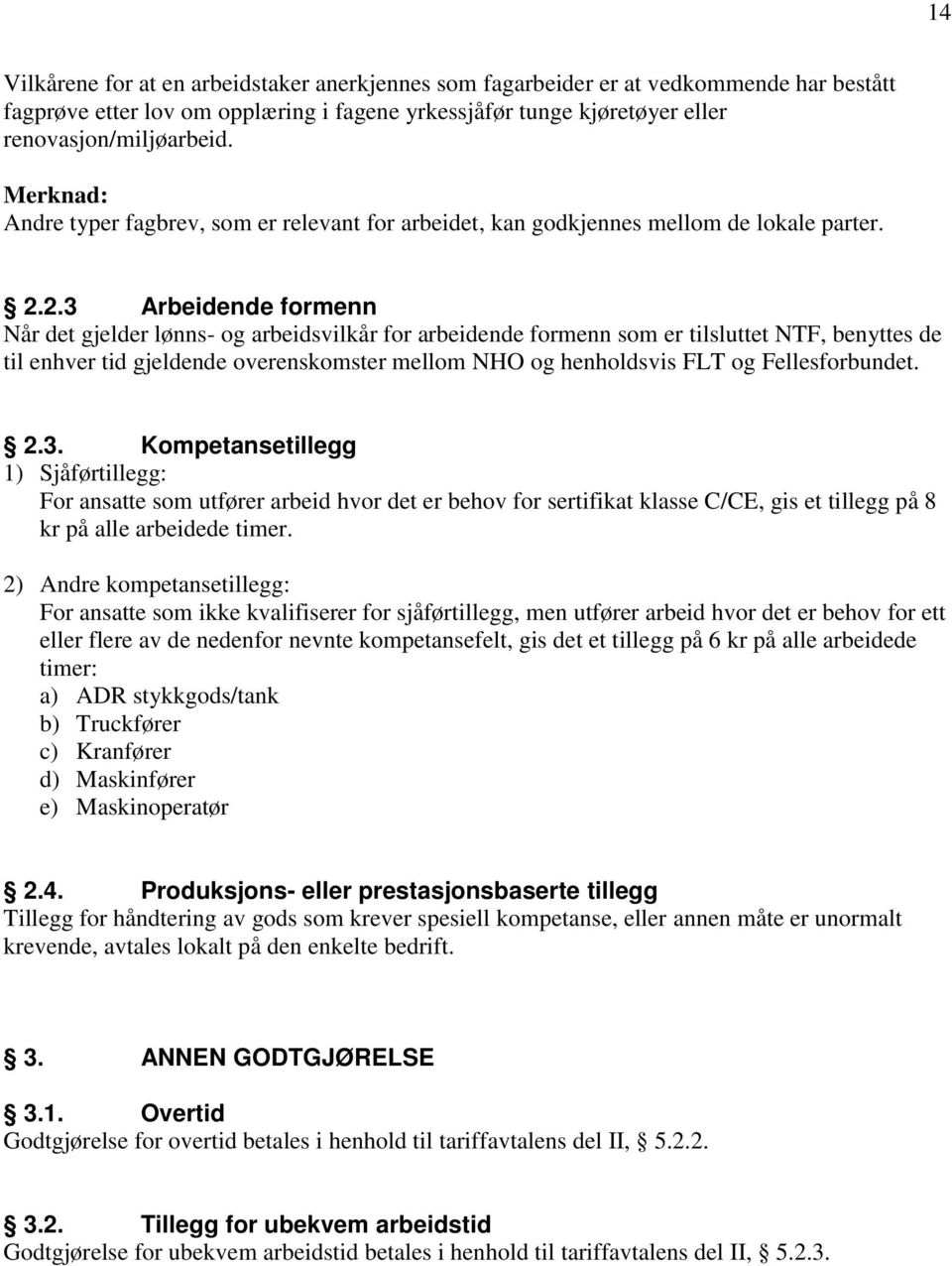 2.3 Arbeidende formenn Når det gjelder lønns- og arbeidsvilkår for arbeidende formenn som er tilsluttet NTF, benyttes de til enhver tid gjeldende overenskomster mellom NHO og henholdsvis FLT og