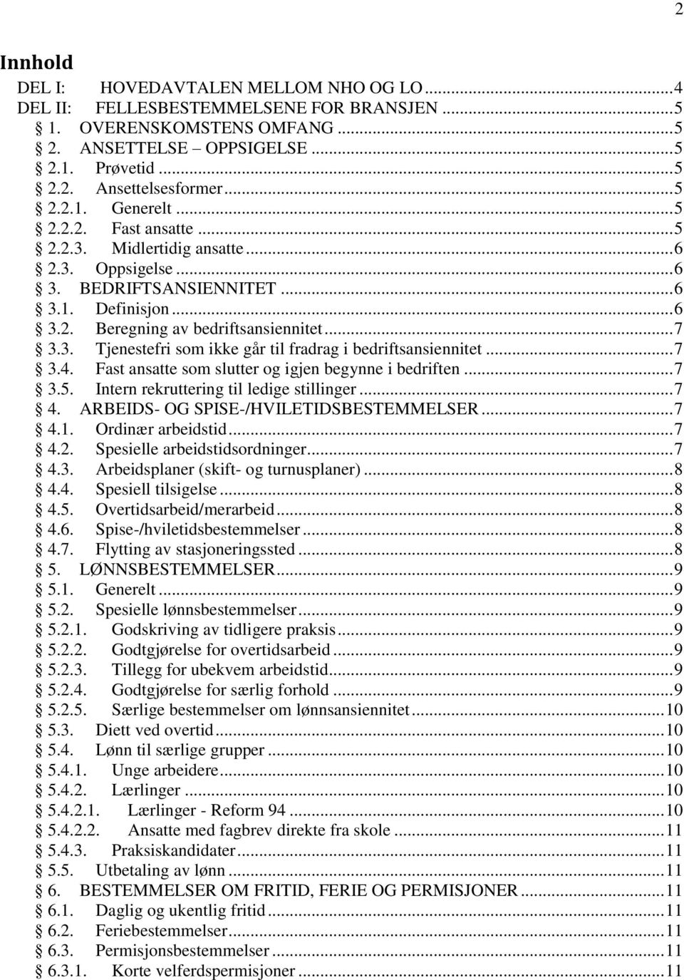 .. 7 3.4. Fast ansatte som slutter og igjen begynne i bedriften... 7 3.5. Intern rekruttering til ledige stillinger... 7 4. ARBEIDS- OG SPISE-/HVILETIDSBESTEMMELSER... 7 4.1. Ordinær arbeidstid... 7 4.2.