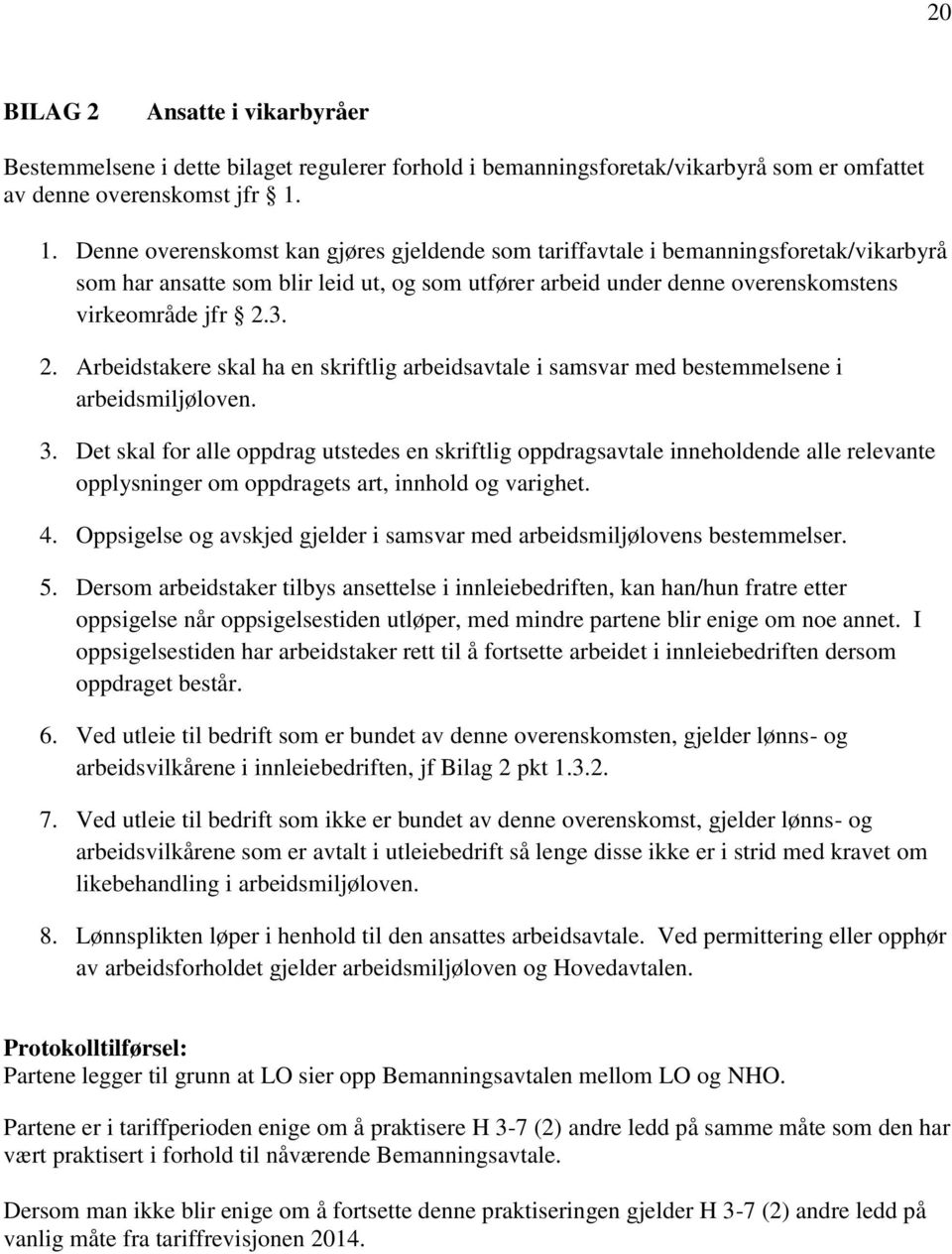 3. 2. Arbeidstakere skal ha en skriftlig arbeidsavtale i samsvar med bestemmelsene i arbeidsmiljøloven. 3.