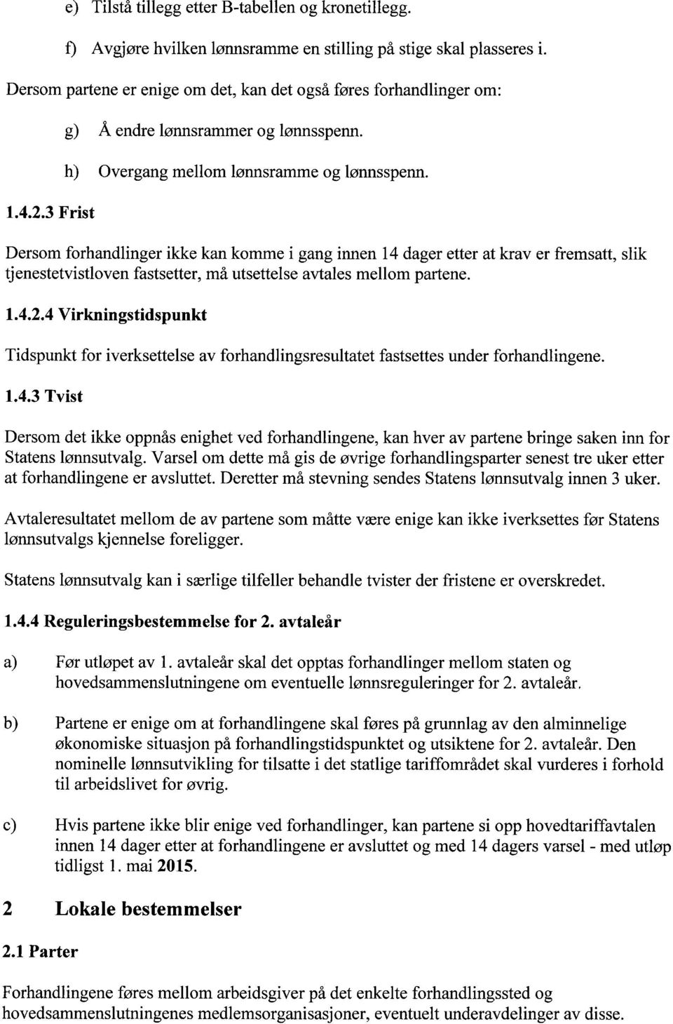 Dersom forhandlinger ikke kan komme i gang innen 14 dager etter at krav er fremsatt, slik tjenestetvistloven fastsetter, må utsettelse avtales mellom partene. 1.4..4 Virkningstidspunkt Tidspunkt for iverksettelse av forhandlingsresultatet fastsettes under forhandlingene.