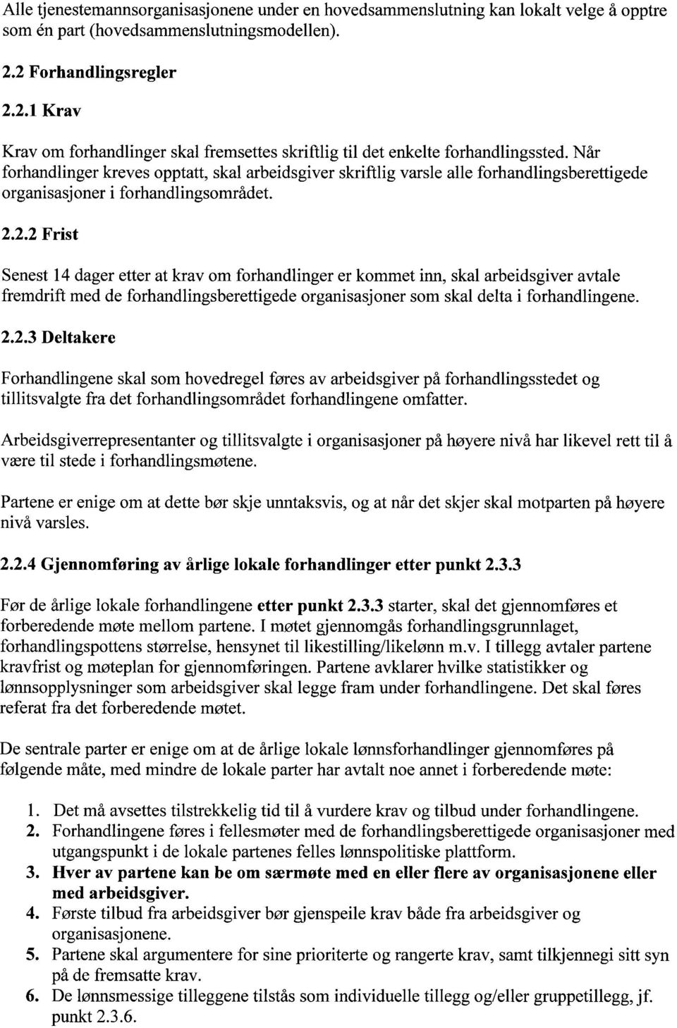 Når forhandlinger kreves opptatt, skal arbeidsgiver skriftlig varsle alle forhandlingsberettigede organisasjoner i forhandlingsområdet.