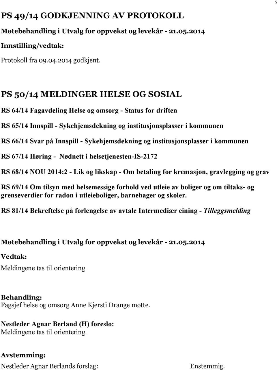 Sykehjemsdekning og institusjonsplasser i kommunen RS 67/14 Høring - Nødnett i helsetjenesten-is-2172 RS 68/14 NOU 2014:2 - Lik og likskap - Om betaling for kremasjon, gravlegging og grav RS 69/14 Om