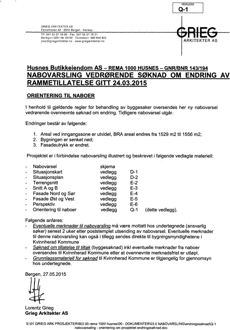 2015 ORIENTERING TIL NABOER I henhold tl gjeldende regler for behandlng av byggesaker oversendes her ny nabovarsel vedrørende ovennevnte søknad om endrng. Tdlgere nabovarsel utgår.