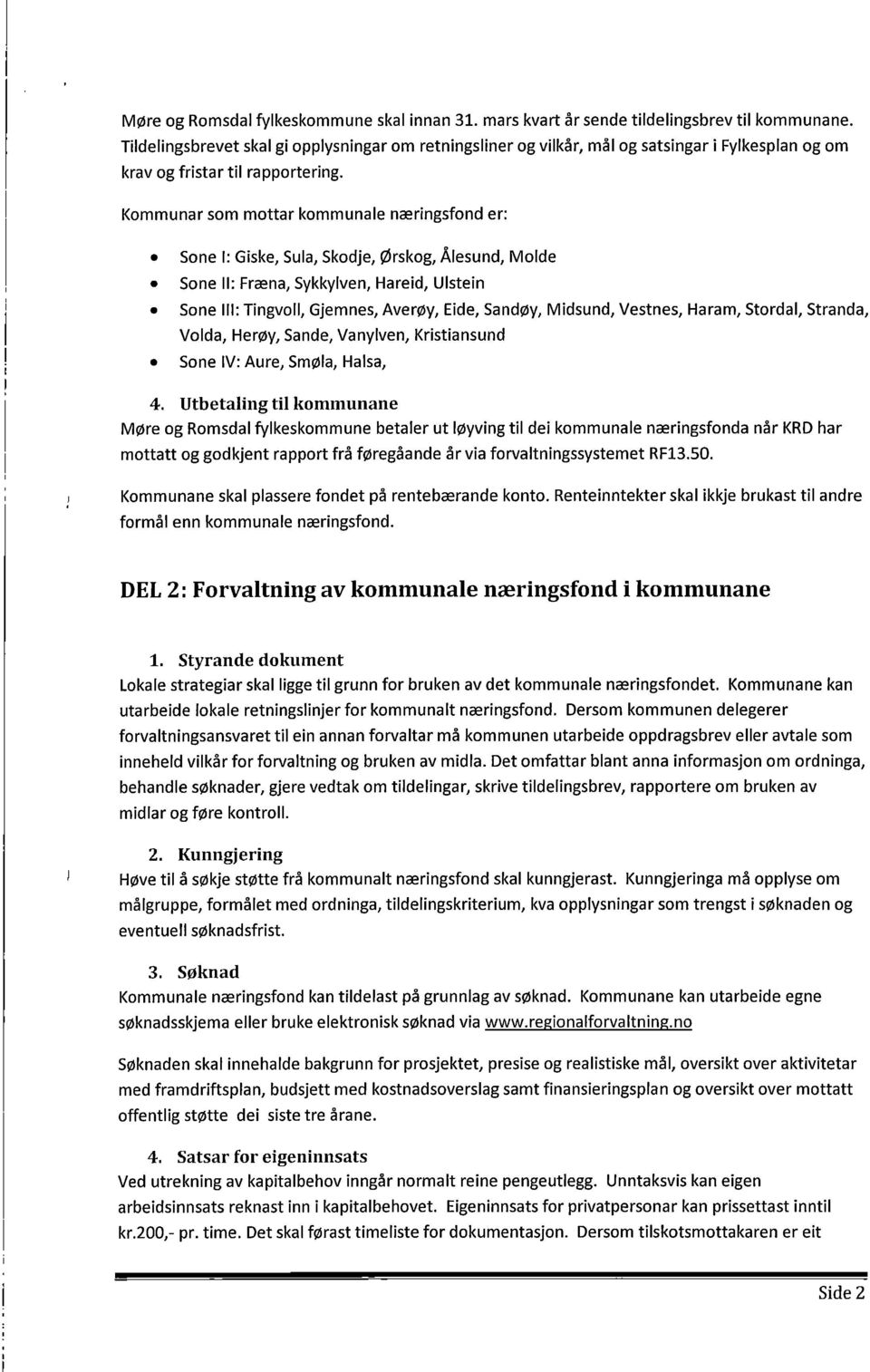 Kommunar som mottar kommunale næringsfond er: Sone I: Giske, Sula, Skoclje, Ørskog, Ålesund, Molde Sone II: Fræna, Sykkylven, Hareid, Ulstein Sone Ill: Tingvoll, Gjemnes, Averøy, Eide, Sandøy,