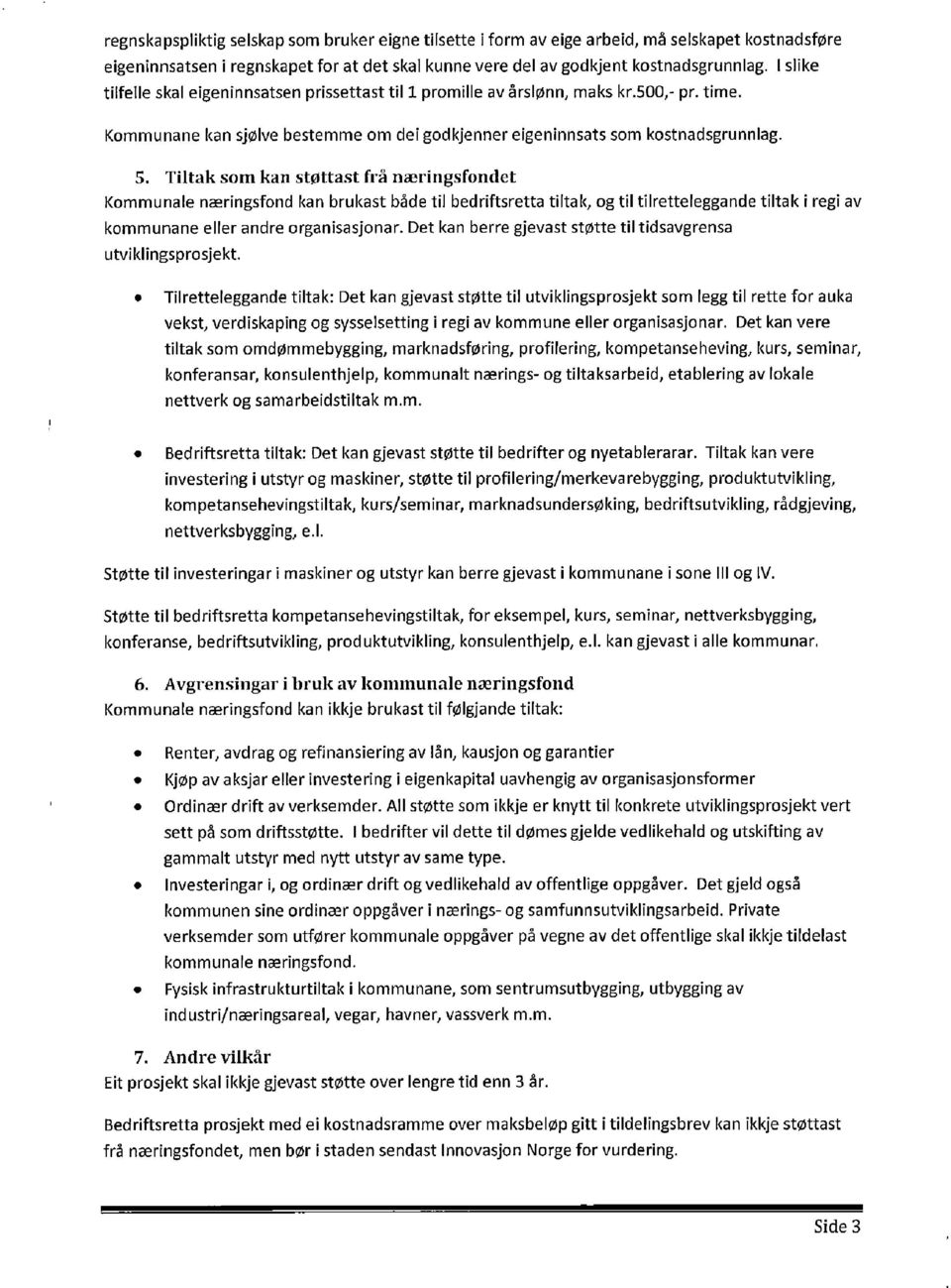 Tiltak som kan støttast frå næringsfondet Kommunale næringsfond kan brukast både til bedriftsretta tiltak, og til tilretteleggartde tiltak i regi av kommunane eller andre organisasjonar.