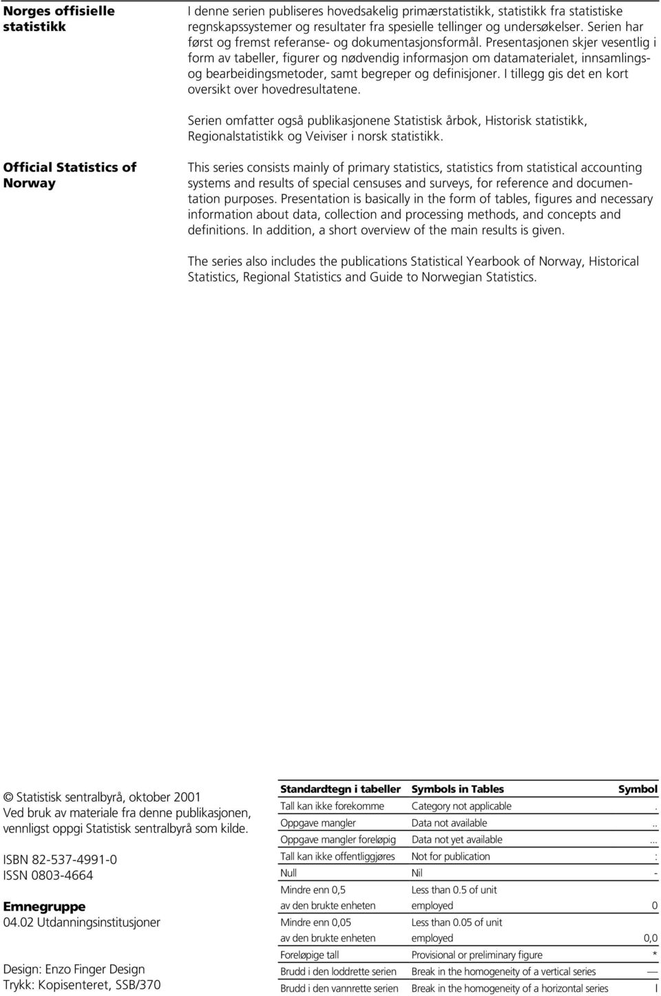 Presentasjonen skjer vesentlig i form av tabeller, figurer og nødvendig informasjon om datamaterialet, innsamlingsog bearbeidingsmetoder, samt begreper og definisjoner.