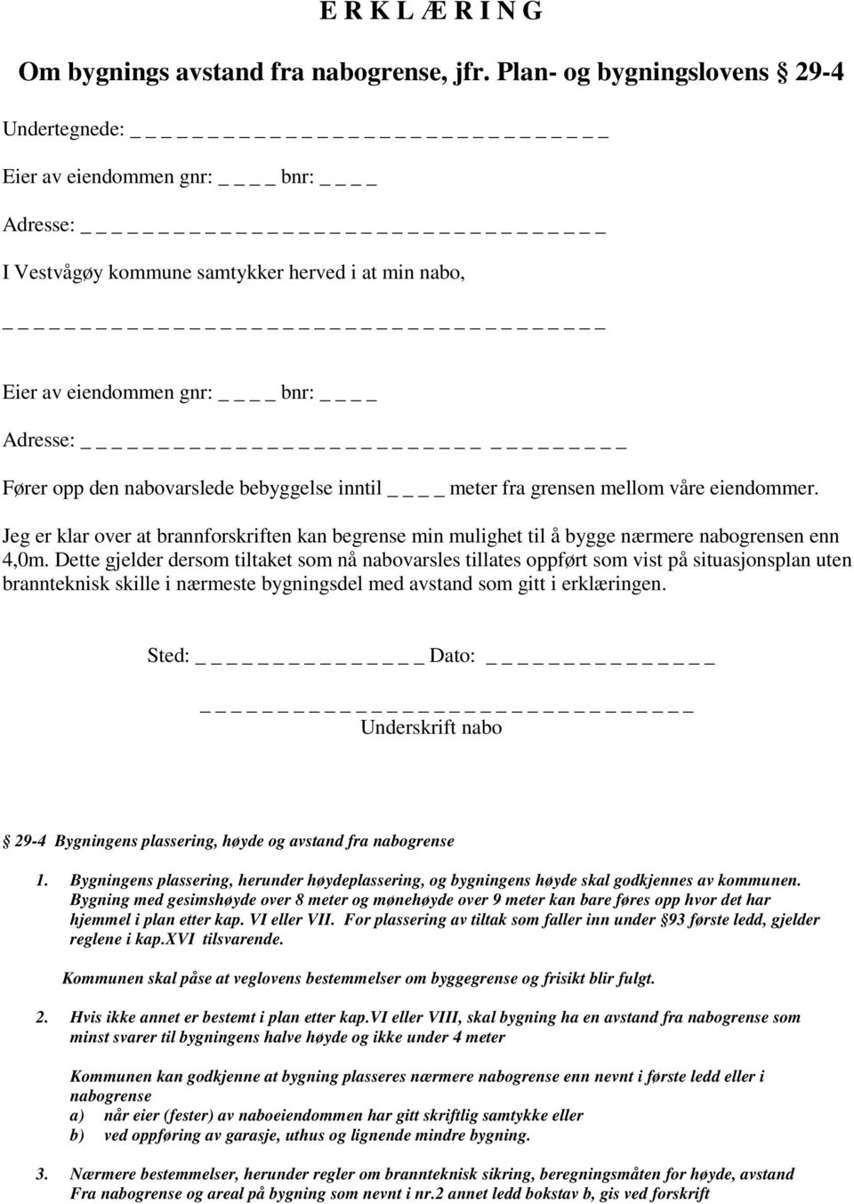 bebyggelse inntil meter fra grensen mellom våre eiendommer. Jeg er klar over at brannforskriften kan begrense min mulighet til å bygge nærmere nabogrensen enn 4,0m.