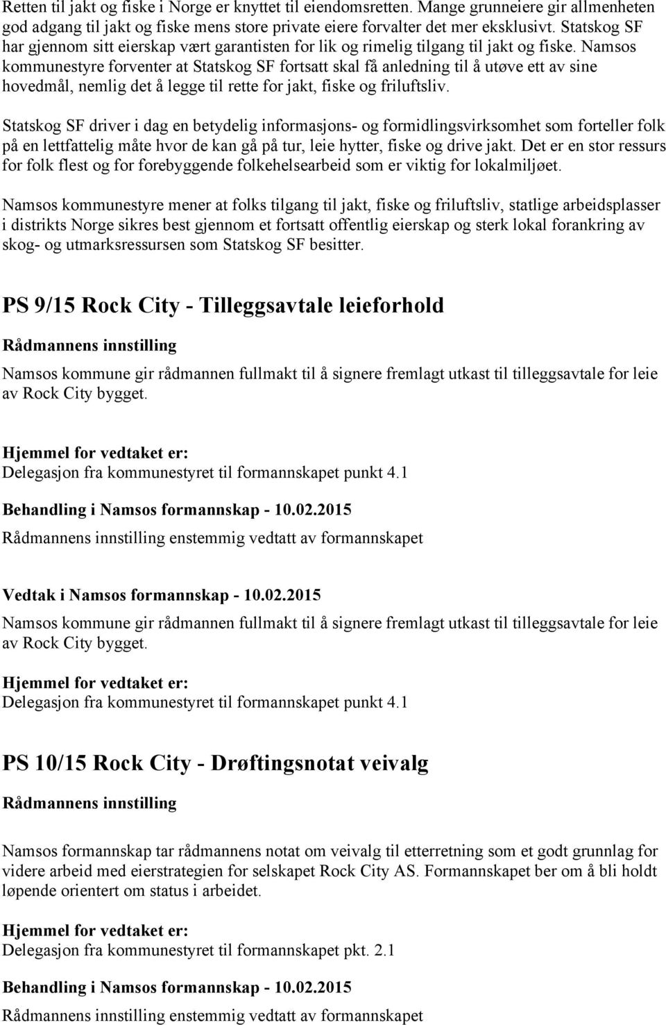 Namsos kommunestyre forventer at Statskog SF fortsatt skal få anledning til å utøve ett av sine hovedmål, nemlig det å legge til rette for jakt, fiske og friluftsliv.