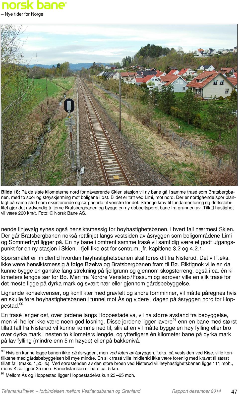 Strenge krav til fundamentering og driftsstabilitet gjør det nødvendig å fjerne Bratsbergbanen og bygge en ny dobbeltsporet bane fra grunnen av. Tillatt hastighet vil være 260 km/t.