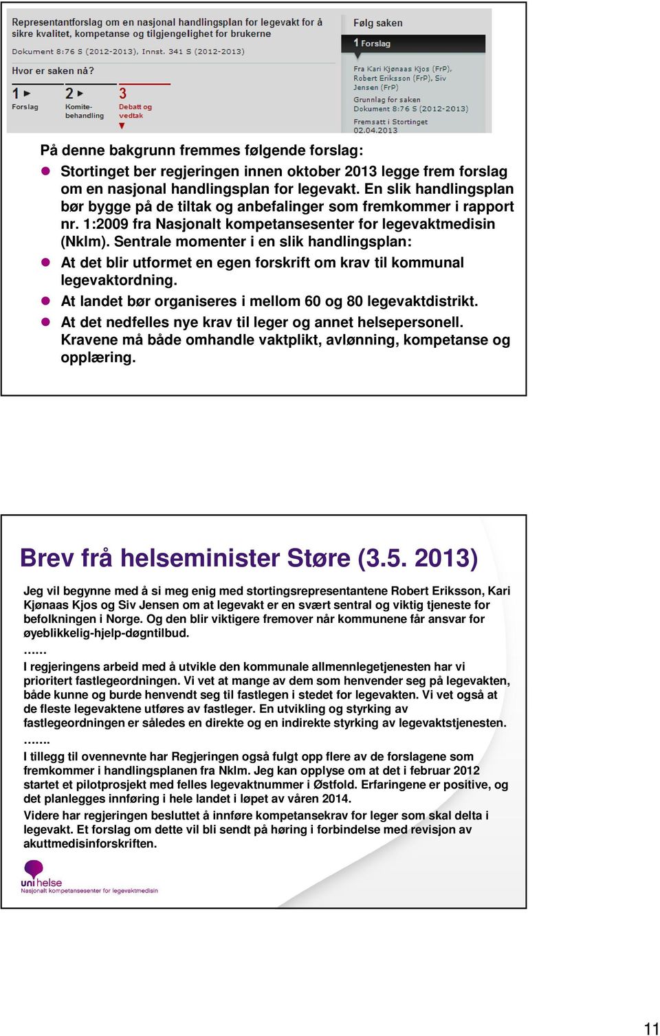 Sentrale momenter i en slik handlingsplan: At det blir utformet en egen forskrift om krav til kommunal legevaktordning. At landet bør organiseres i mellom 60 og 80 legevaktdistrikt.