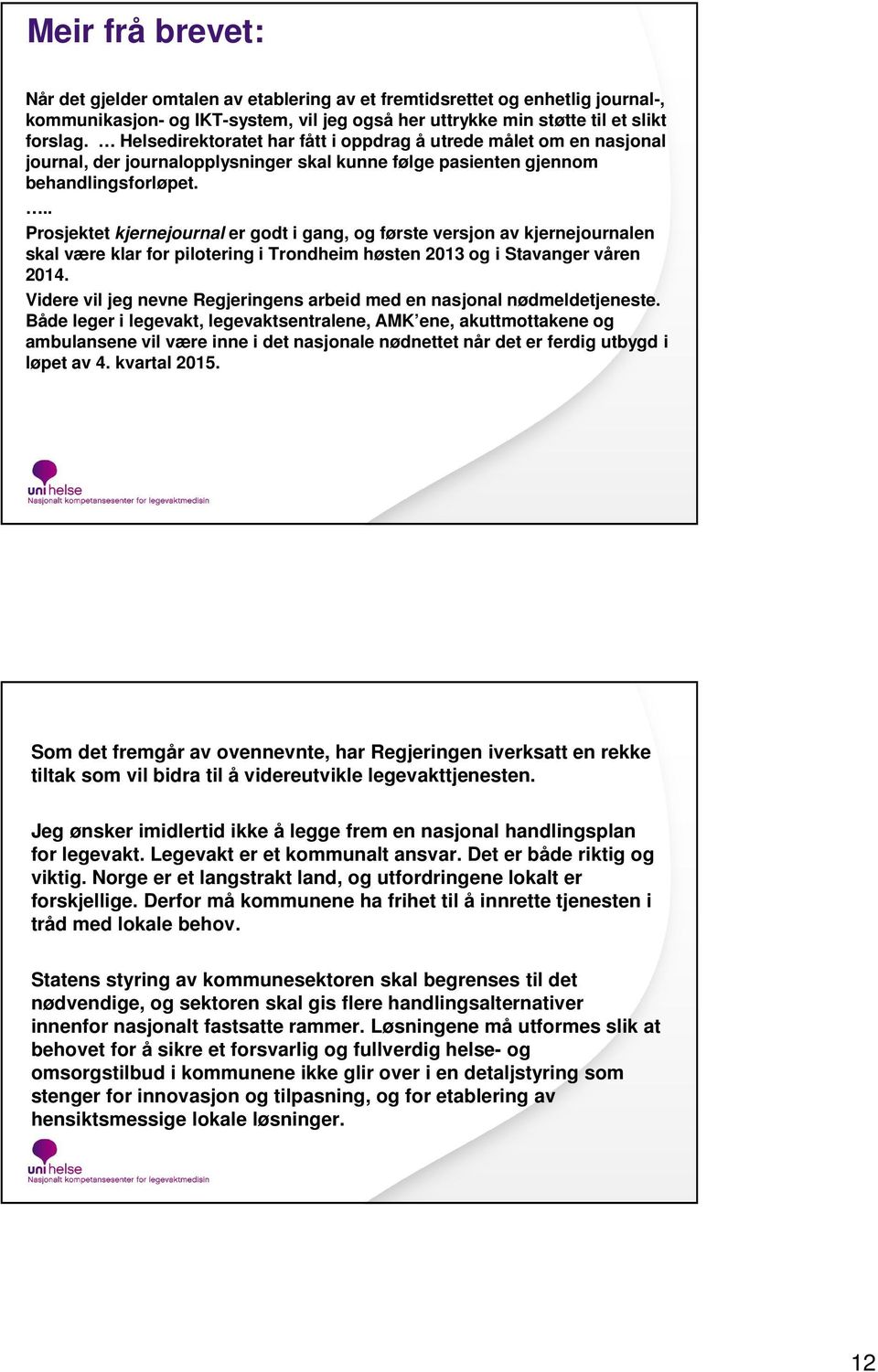 .. Prosjektet kjernejournal er godt i gang, og første versjon av kjernejournalen skal være klar for pilotering i Trondheim høsten 2013 og i Stavanger våren 2014.