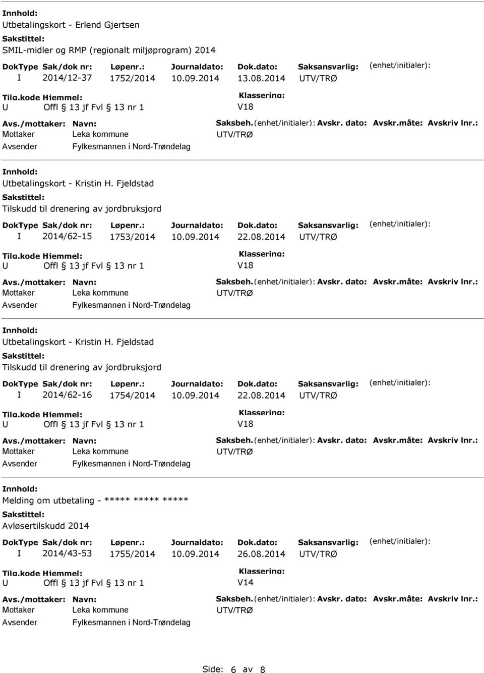 måte: Avskriv lnr.: nnhold: tbetalingskort - Kristin H. Fjeldstad Tilskudd til drenering av jordbruksjord 2014/62-16 1754/2014 22.08.2014 V18 Avs./mottaker: Navn: Saksbeh. Avskr. dato: Avskr.