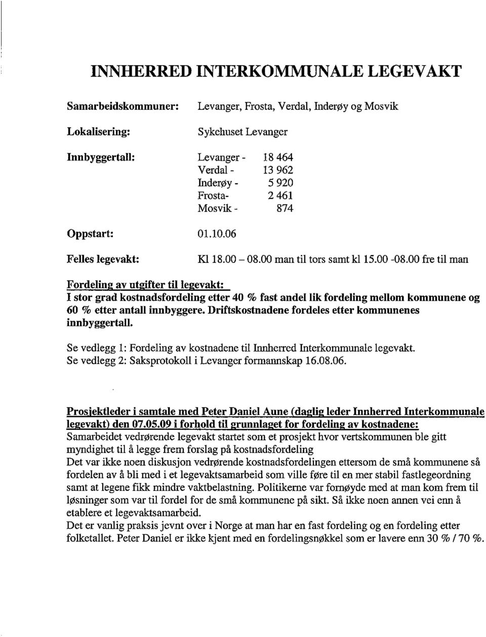 00 fre til man Fordelin av ut iter til le evakt: I stor grad kostnadsfordeling etter 40 % fast andel lik fordeling mellom kommunene og 60 % etter antall innbyggere.