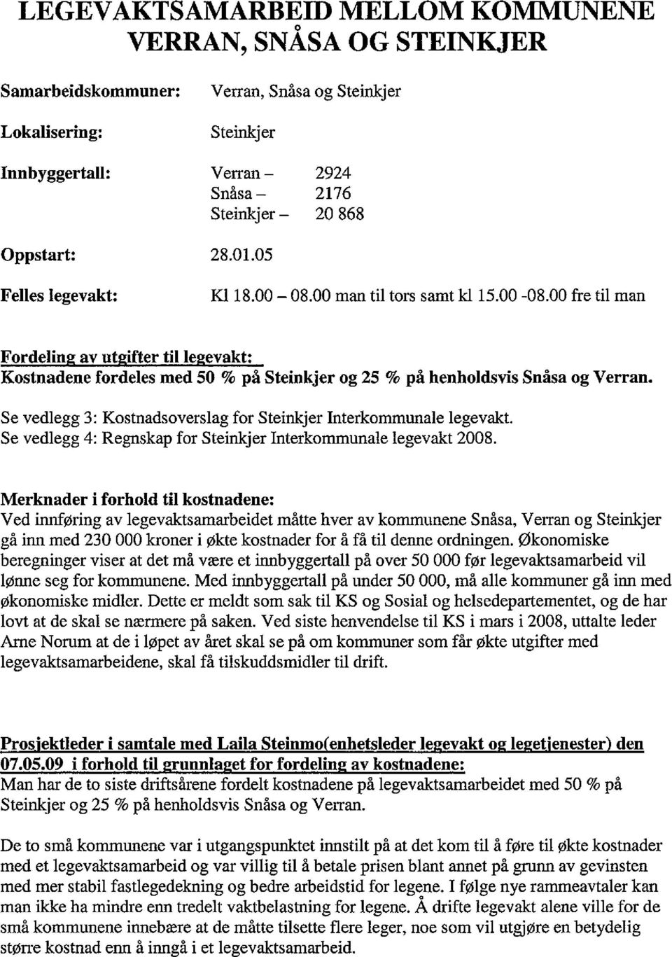 00 fre til man Fordelin av ut ifter til le evakt: Kostnadene fordeles med 50 % på Steinkjer og 25 % på henholdsvis Snåsa og Verran.