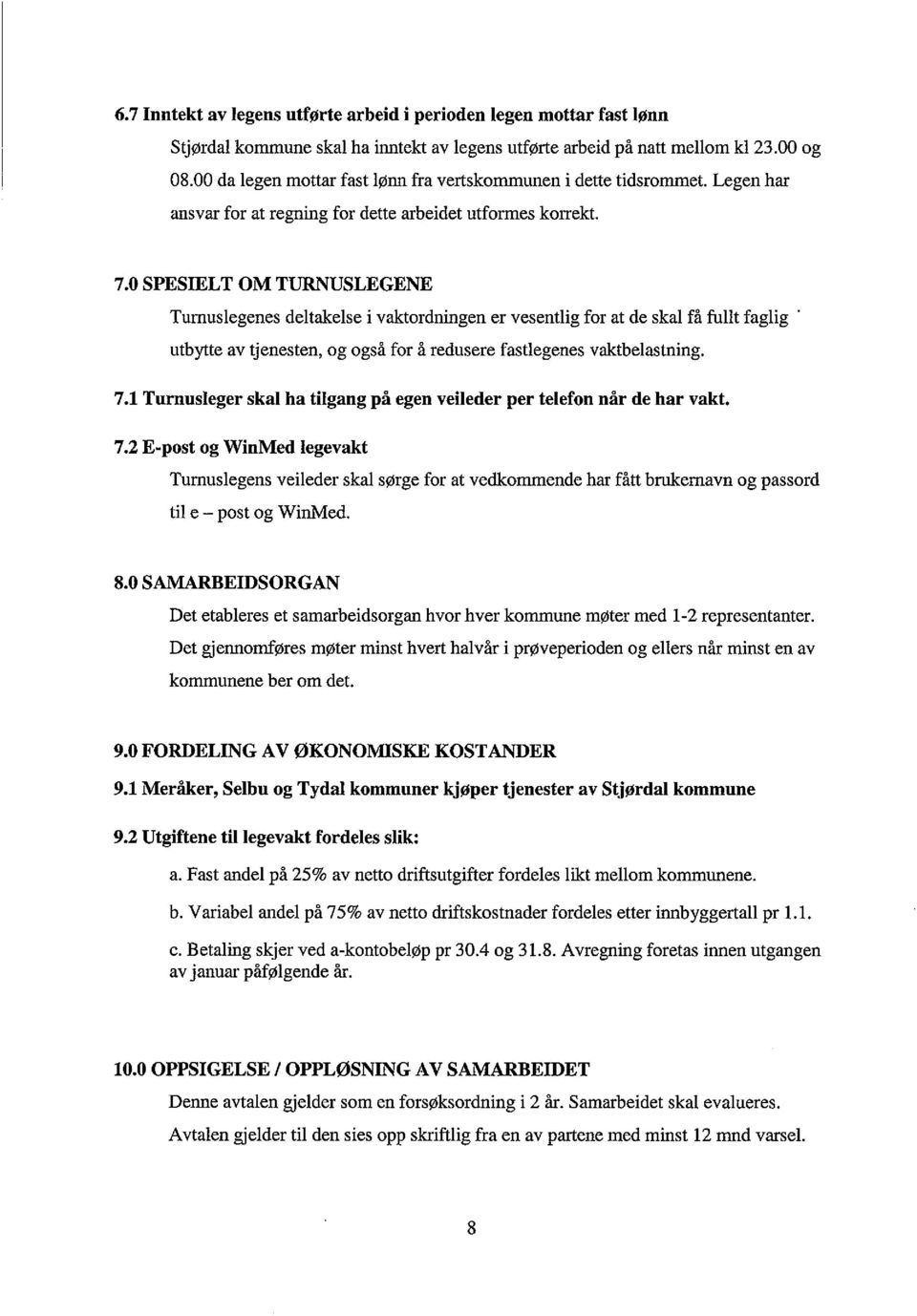 0 SPESIELT OM TURNUSLEGENE Turnuslegenes deltakelse i vaktordningen er vesentlig for at de skal få fullt faglig utbytte av tjenesten, og også for å redusere fastlegenes vaktbelastning. 7.