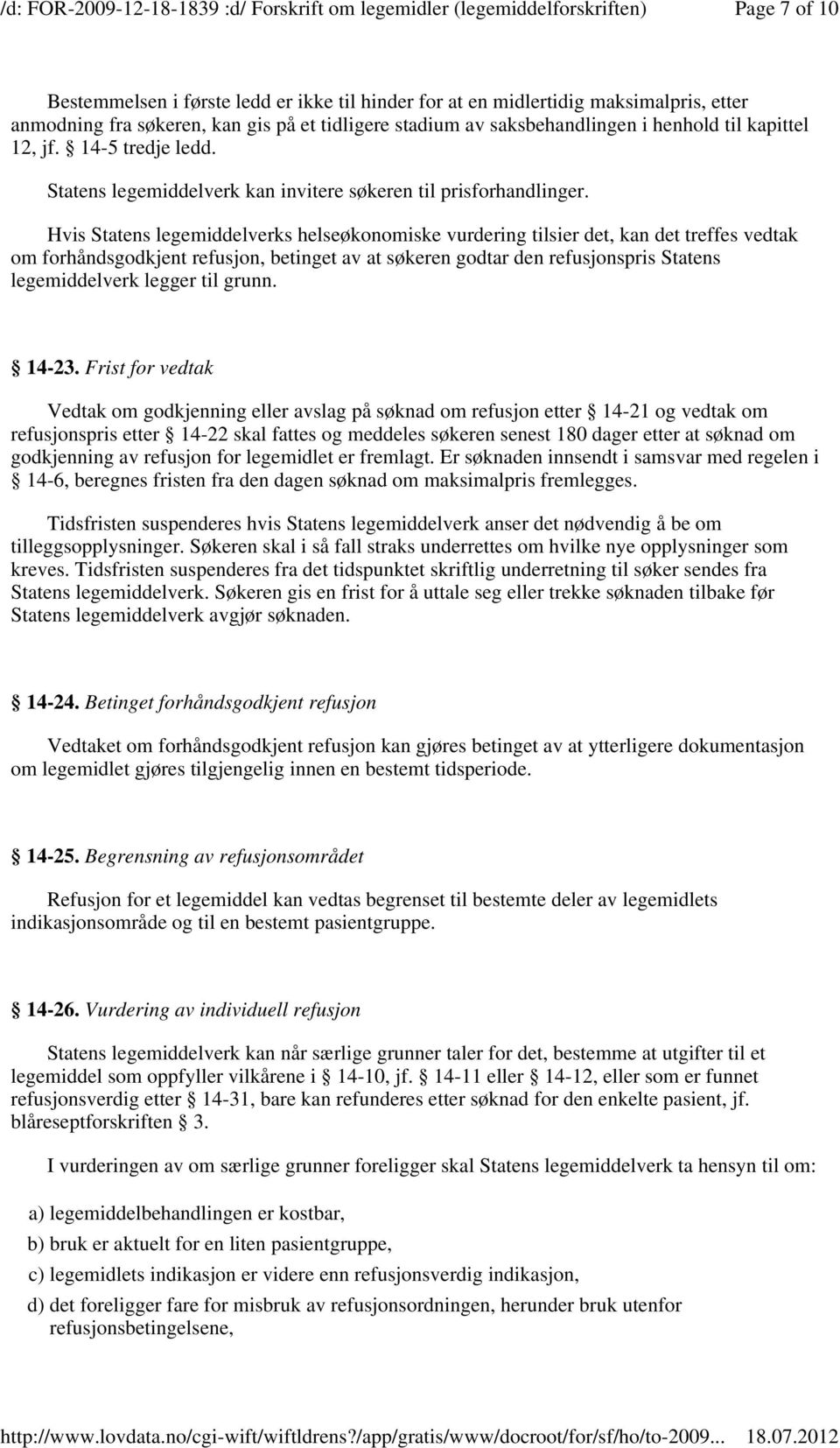 Hvis Statens legemiddelverks helseøkonomiske vurdering tilsier det, kan det treffes vedtak om forhåndsgodkjent refusjon, betinget av at søkeren godtar den refusjonspris Statens legemiddelverk legger