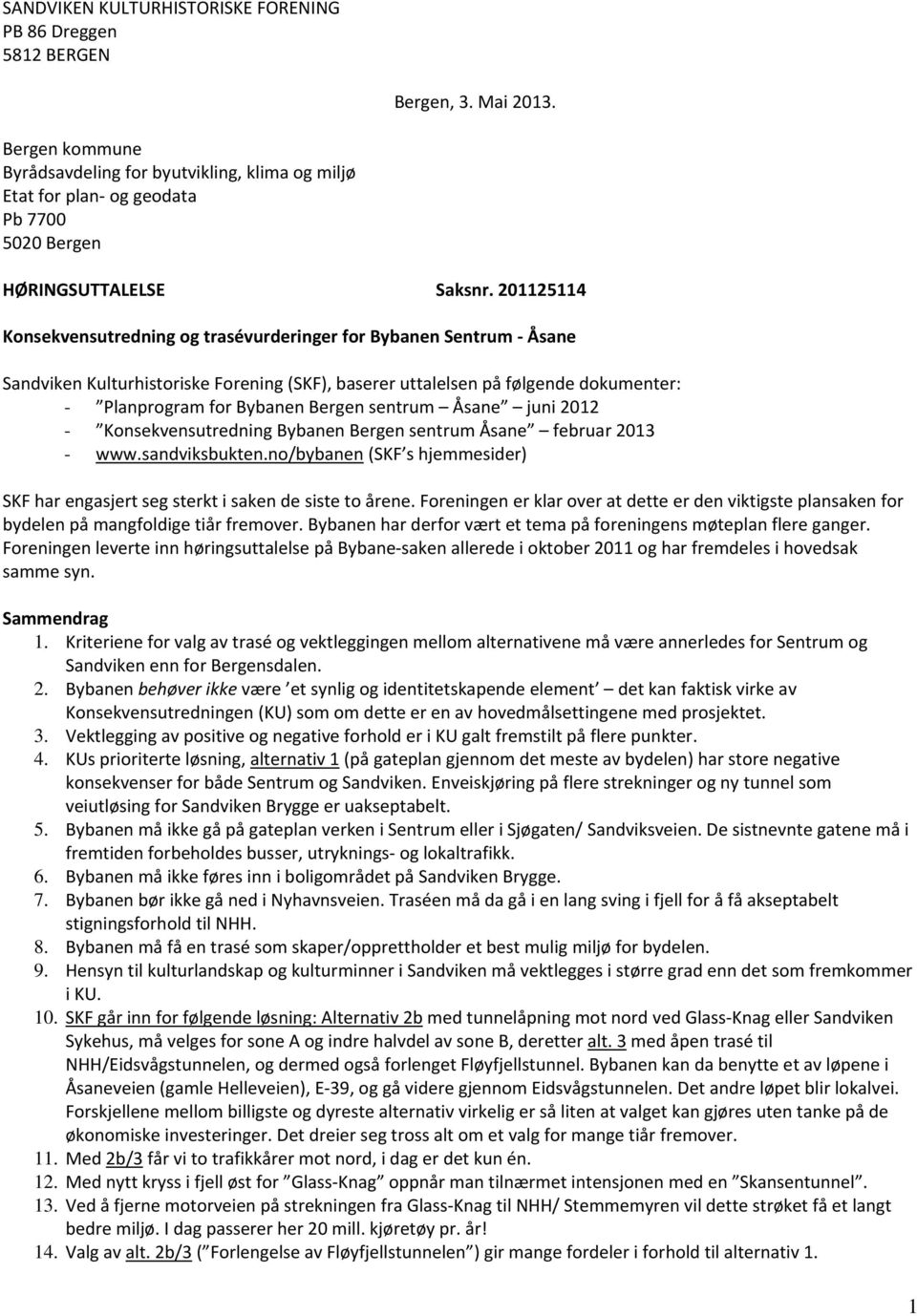 201125114 Konsekvensutredning og trasévurderinger for Bybanen Sentrum Åsane Sandviken Kulturhistoriske Forening (SKF), baserer uttalelsen på følgende dokumenter: - Planprogram for Bybanen Bergen