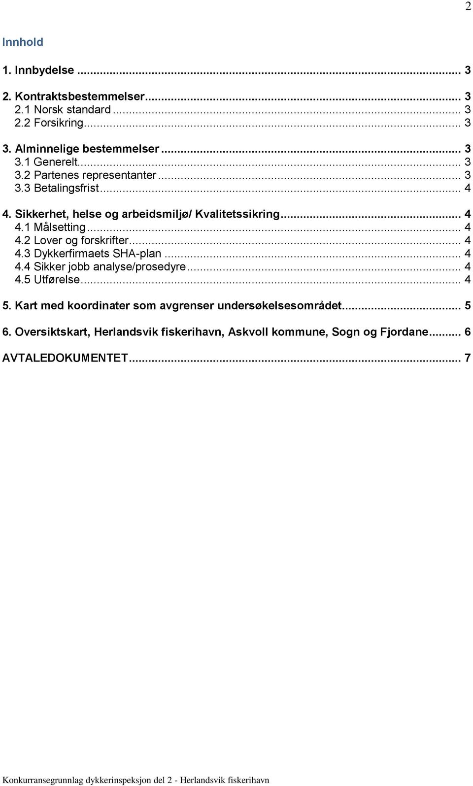 .. 4 4.3 Dykkerfirmaets SHA-plan... 4 4.4 Sikker jobb analyse/prosedyre... 4 4.5 Utførelse... 4 5.