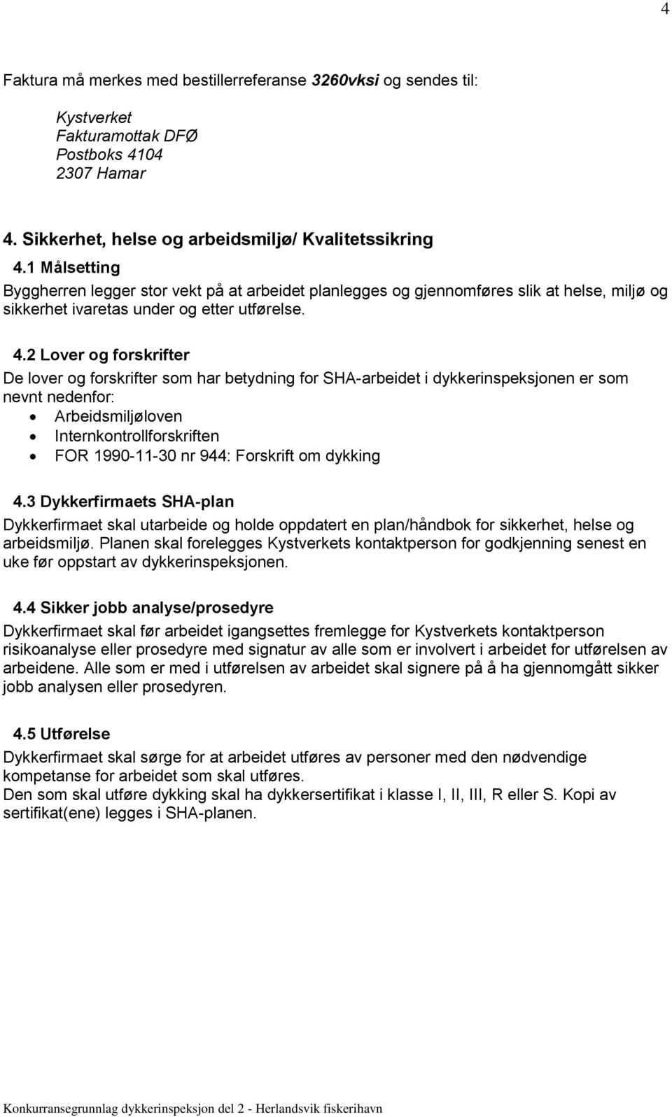 2 Lover og forskrifter De lover og forskrifter som har betydning for SHA-arbeidet i dykkerinspeksjonen er som nevnt nedenfor: Arbeidsmiljøloven Internkontrollforskriften FOR 1990-11-30 nr 944: