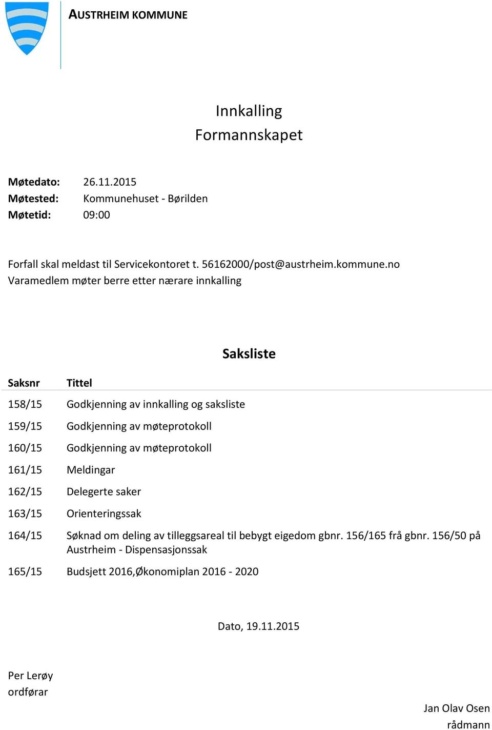 no Varamedlem møter berre etter nærare innkalling Saksnr Tittel 158/15 Godkjenning av innkalling og saksliste 159/15 Godkjenning av møteprotokoll 160/15 Godkjenning