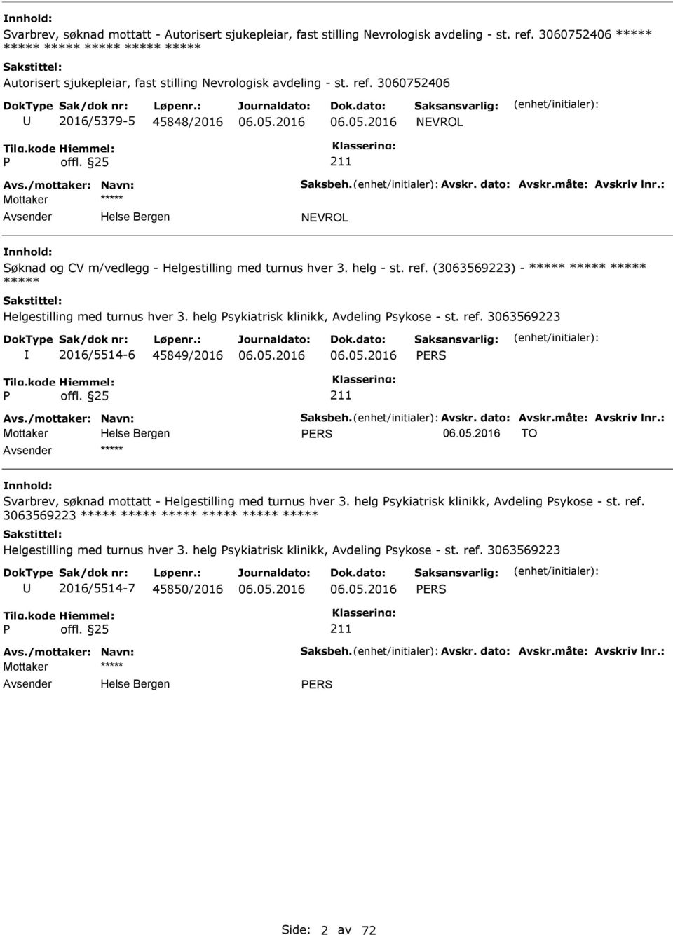 3060752406 2016/5379-5 45848/2016 NEVROL NEVROL Søknad og CV m/vedlegg - Helgestilling med turnus hver 3. helg - st. ref. (3063569223) - ***** ***** ***** ***** Helgestilling med turnus hver 3.