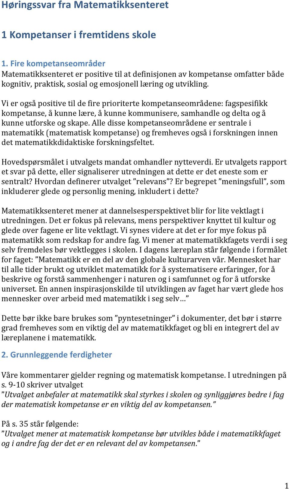 Vi er også positive til de fire prioriterte kompetanseområdene: fagspesifikk kompetanse, å kunne lære, å kunne kommunisere, samhandle og delta og å kunne utforske og skape.