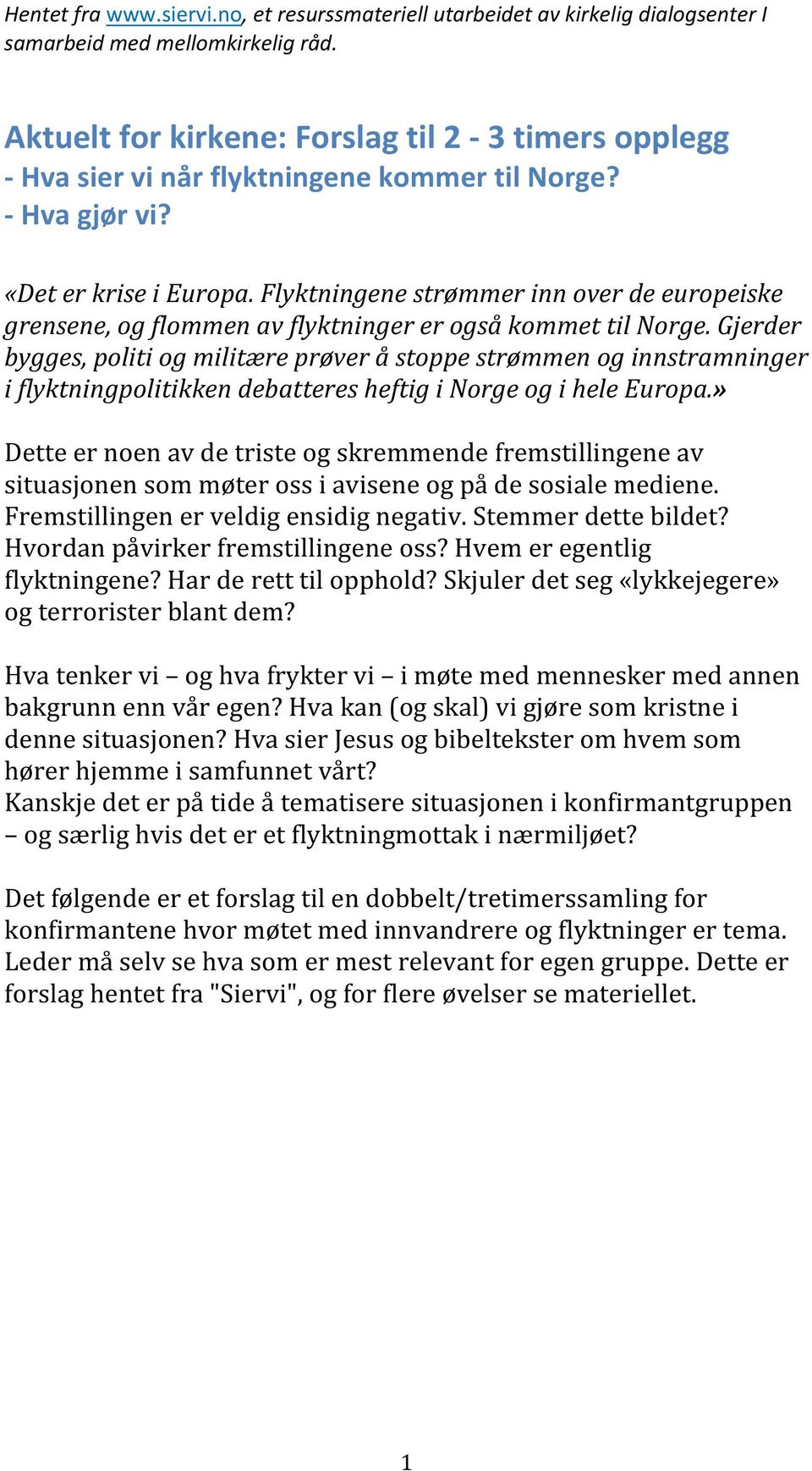 Gjerder bygges, politi og militære prøver å stoppe strømmen og innstramninger i flyktningpolitikken debatteres heftig i Norge og i hele Europa.