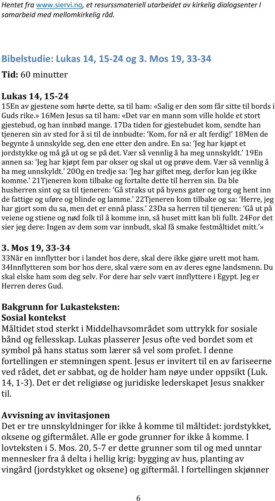 17Da tiden for gjestebudet kom, sendte han tjeneren sin av sted for å si til de innbudte: Kom, for nå er alt ferdig! 18Men de begynte å unnskylde seg, den ene etter den andre.