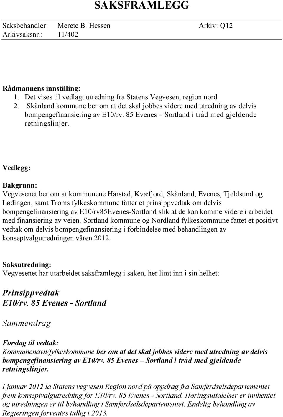 Vedlegg: Bakgrunn: Vegvesenet ber om at kommunene Harstad, Kvæfjord, Skånland, Evenes, Tjeldsund og Lødingen, samt Troms fylkeskommune fatter et prinsippvedtak om delvis bompengefinansiering av