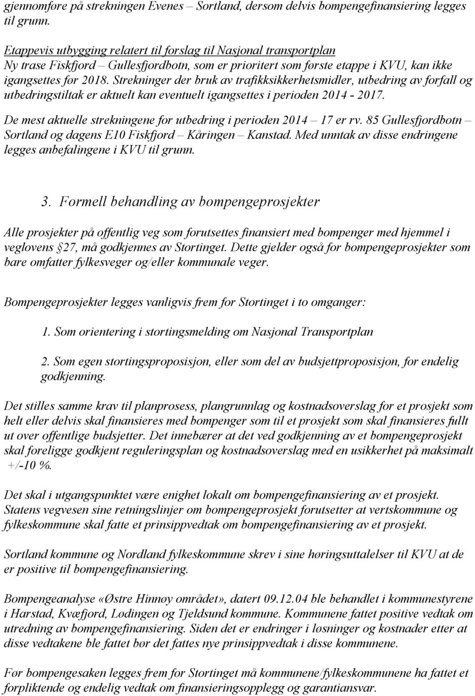 Strekninger der bruk av trafikksikkerhetsmidler, utbedring av forfall og utbedringstiltak er aktuelt kan eventuelt igangsettes i perioden 2014-2017.