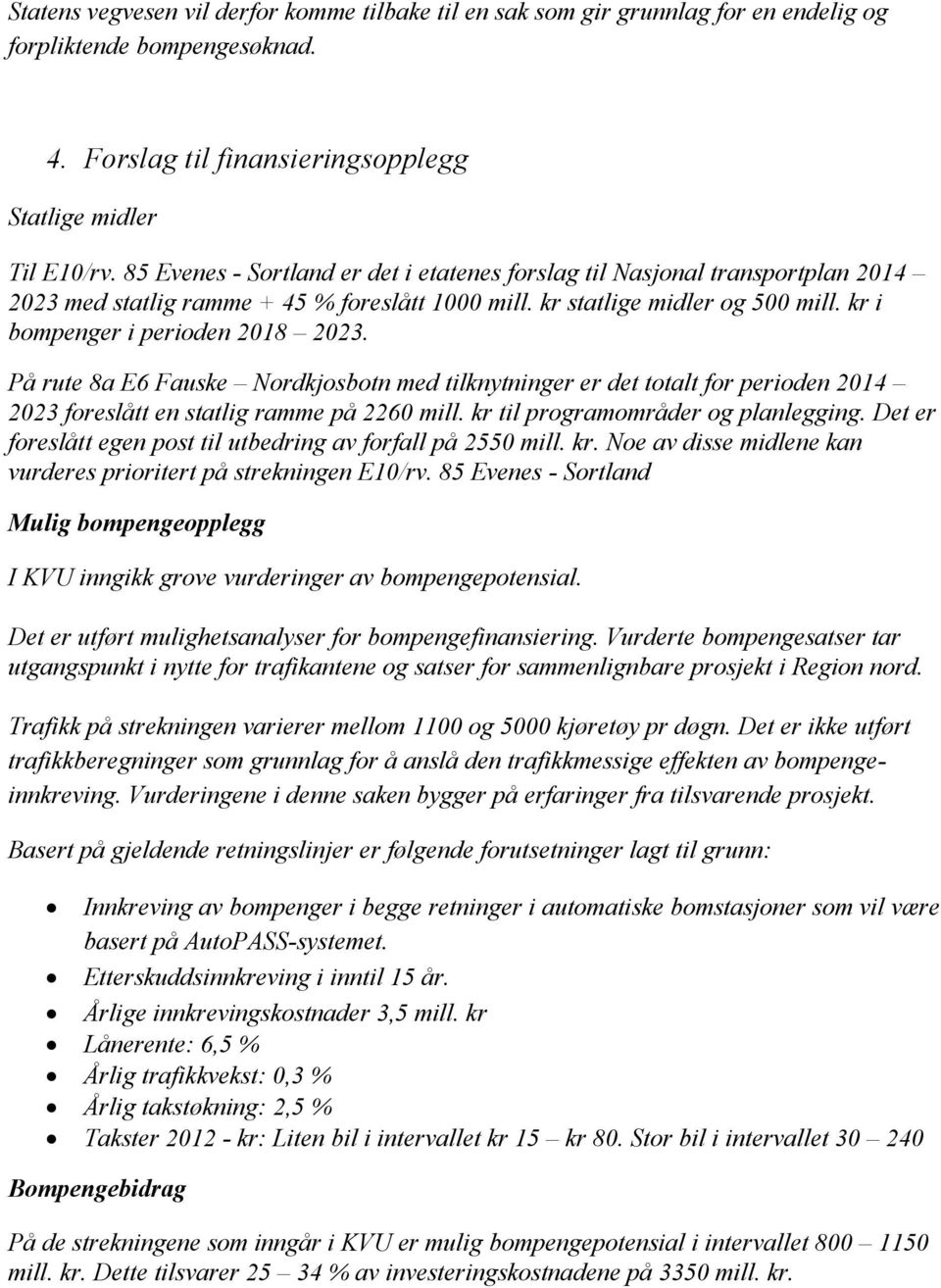 På rute 8a E6 Fauske Nordkjosbotn med tilknytninger er det totalt for perioden 2014 2023 foreslått en statlig ramme på 2260 mill. kr til programområder og planlegging.