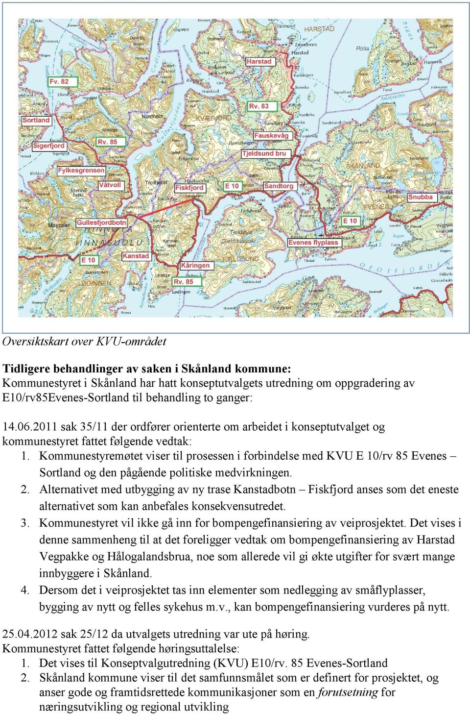 Kommunestyremøtet viser til prosessen i forbindelse med KVU E 10/rv 85 Evenes Sortland og den pågående politiske medvirkningen. 2.