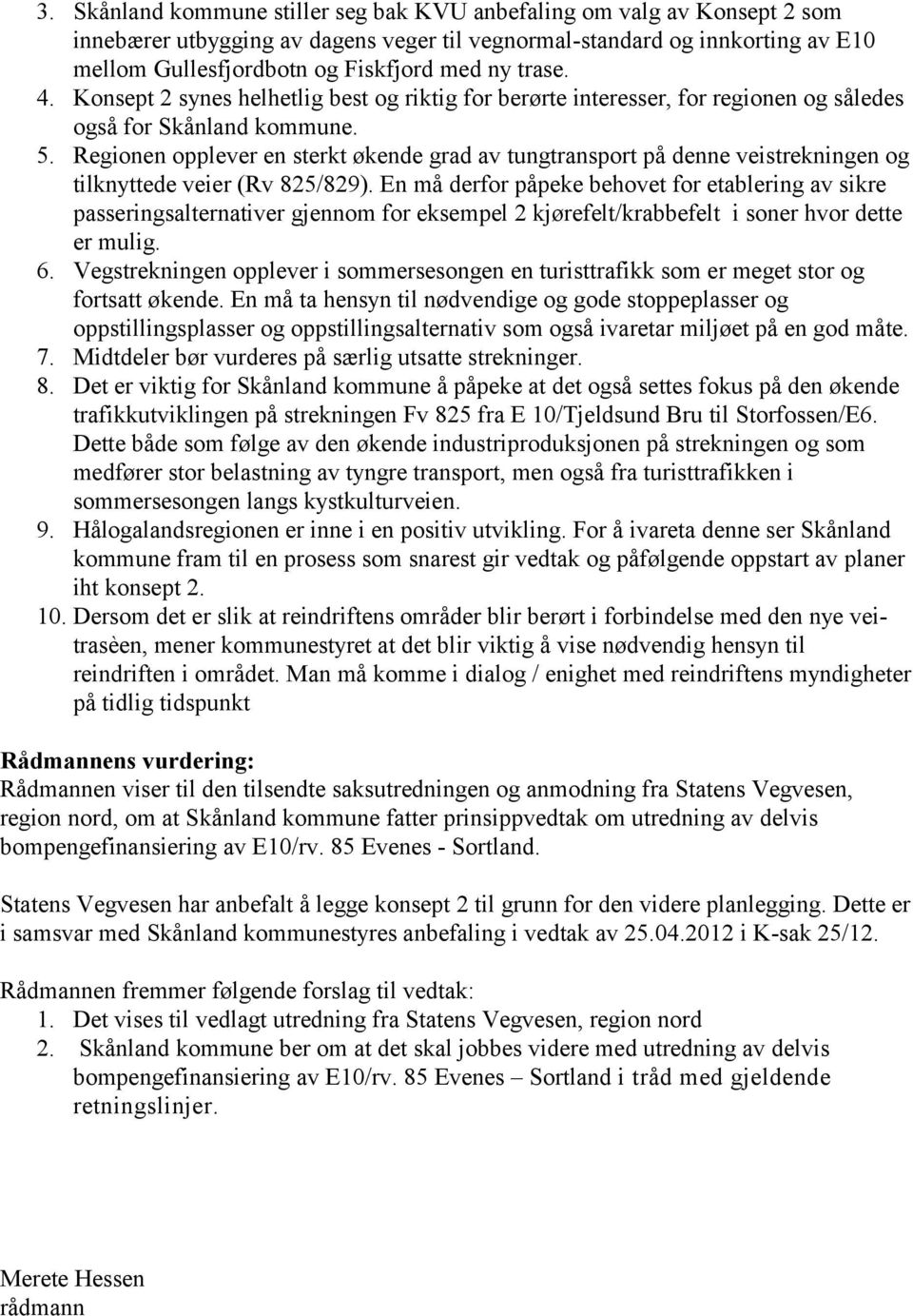 Regionen opplever en sterkt økende grad av tungtransport på denne veistrekningen og tilknyttede veier (Rv 825/829).