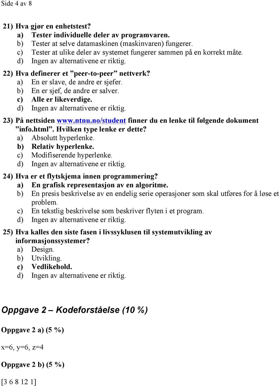 c) Alle er likeverdige. 23) På nettsiden www.ntnu.no/student finner du en lenke til følgende dokument info.html. Hvilken type lenke er dette? a) Absolutt hyperlenke. b) Relativ hyperlenke.