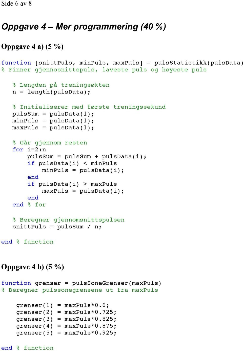 + pulsdata(i); if pulsdata(i) < minpuls minpuls = pulsdata(i); end if pulsdata(i) > maxpuls maxpuls = pulsdata(i); end end % for % Beregner gjennomsnittspulsen snittpuls = pulssum / n; Oppgave 4 b)