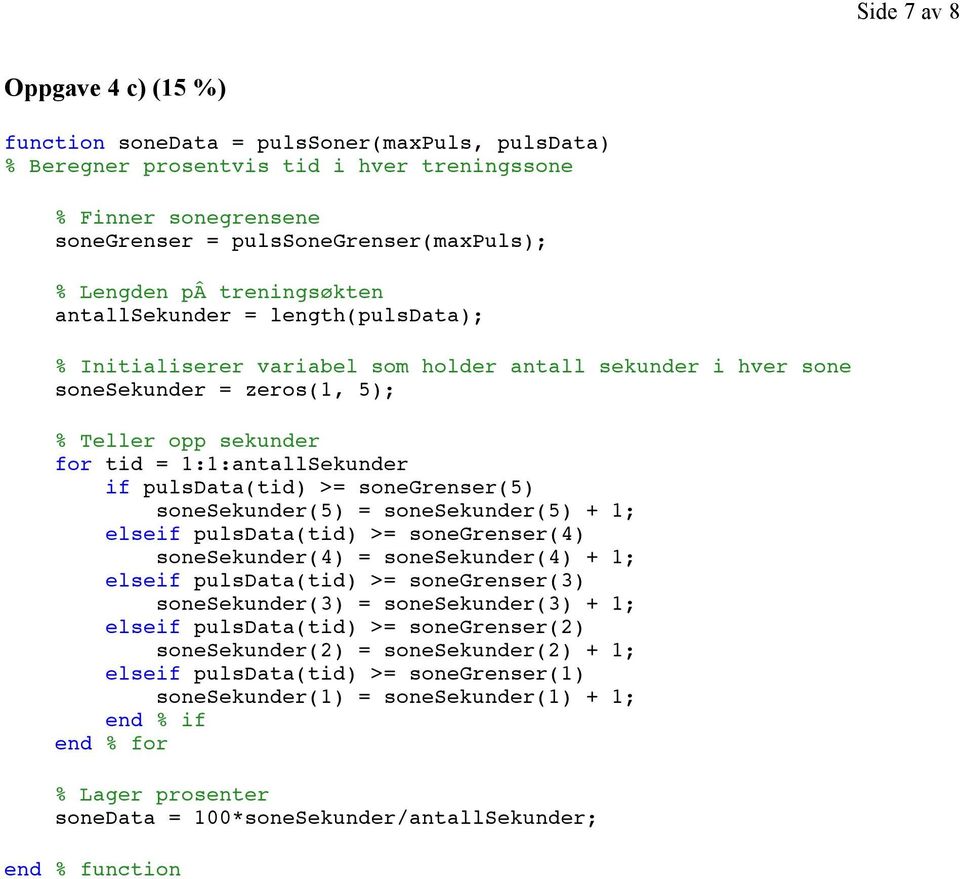 pulsdata(tid) >= sonegrenser(5) sonesekunder(5) = sonesekunder(5) + 1; elseif pulsdata(tid) >= sonegrenser(4) sonesekunder(4) = sonesekunder(4) + 1; elseif pulsdata(tid) >= sonegrenser(3)