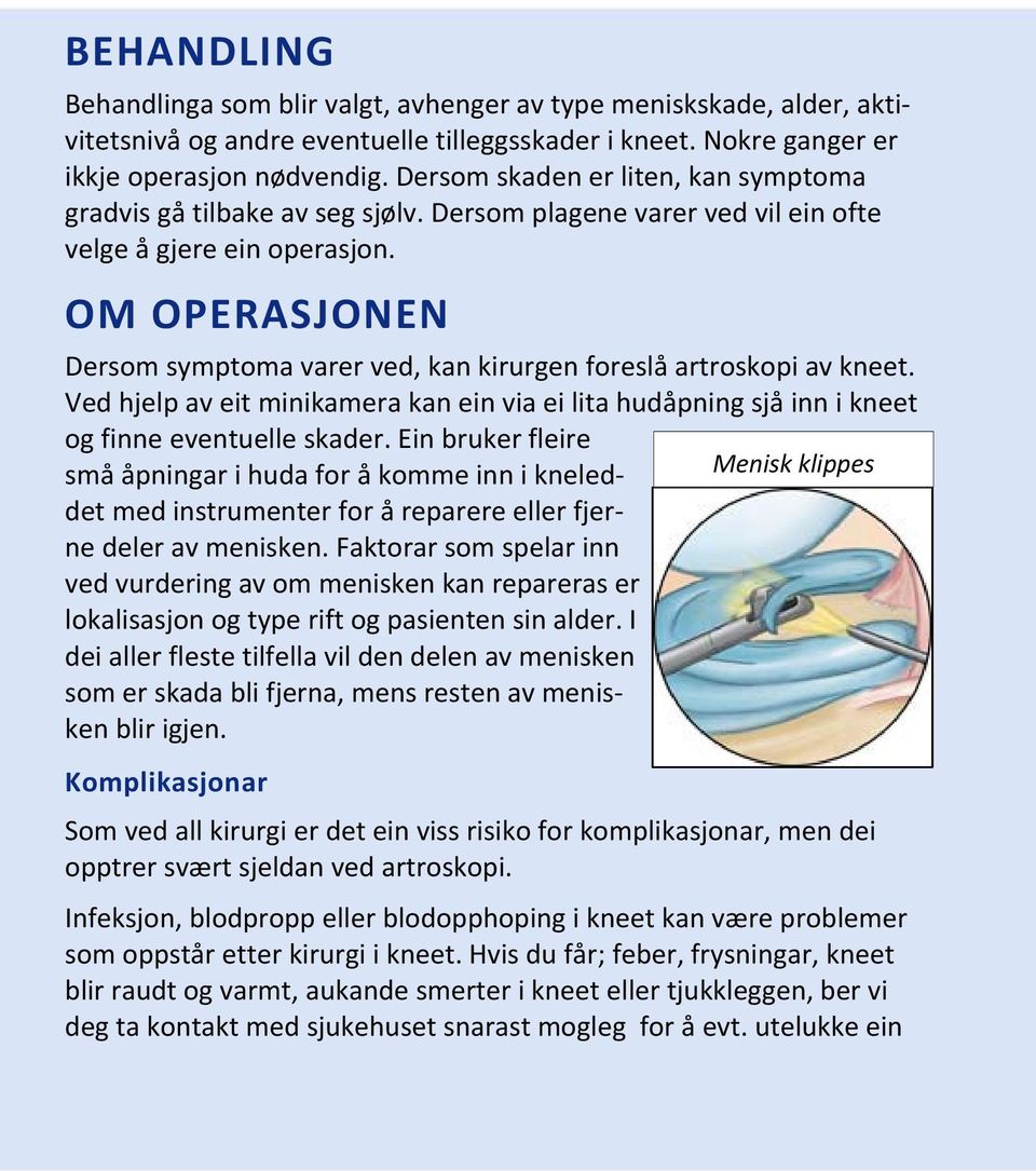 OM OPERASJONEN Dersom symptoma varer ved, kan kirurgen foreslå artroskopi av kneet. Ved hjelp av eit minikamera kan ein via ei lita hudåpning sjå inn i kneet og finne eventuelle skader.